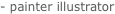  - painter illustrator